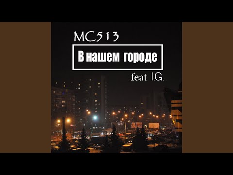 MC513 - В нашем городе (feat. I.G.) видео (клип)