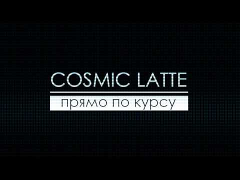 Cosmic Latte - Прямо по курсу видео (клип)